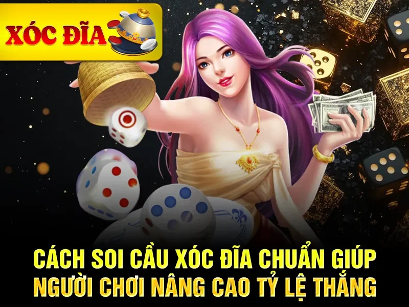 Cách soi cầu xóc đĩa chuẩn giúp người chơi nâng cao tỷ lệ thắng