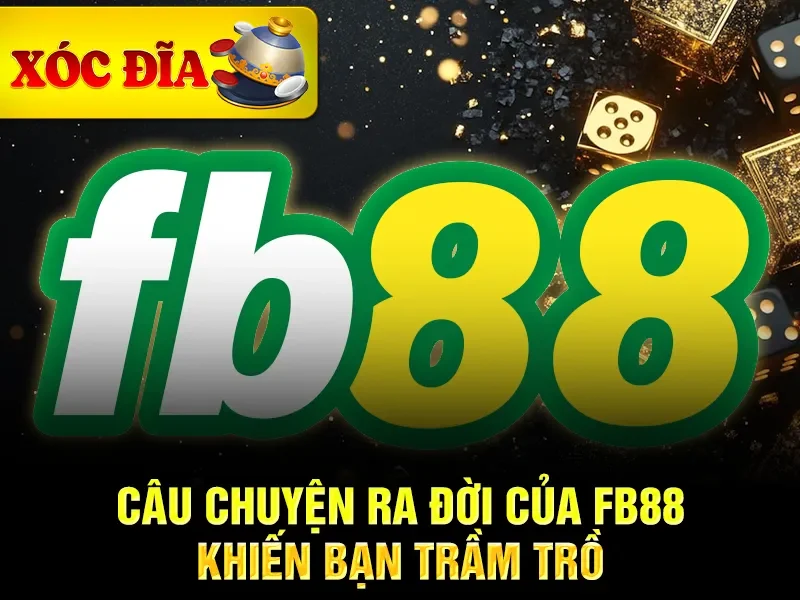 Câu chuyện ra đời của FB88 khiến bạn trầm trồ