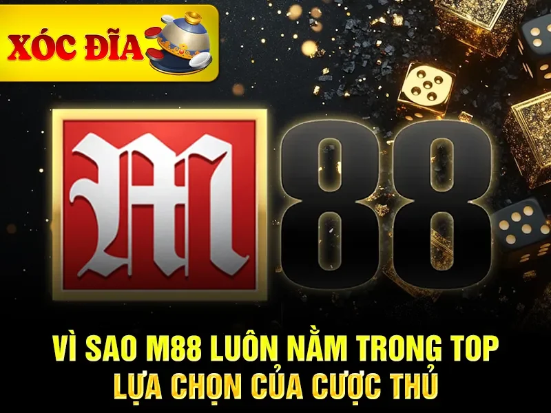 Vì sao M88 luôn nằm trong top lựa chọn của cược thủ