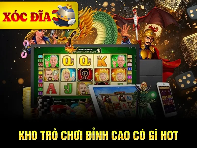 Kho trò chơi đỉnh cao có gì hot
