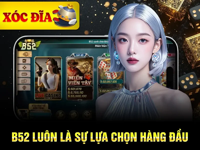 Top 15 Nhà Cái Xóc Đĩa Online Uy Tín Nhất Năm 2025-10 B52 luôn là sự lựa chọn hàng đầu