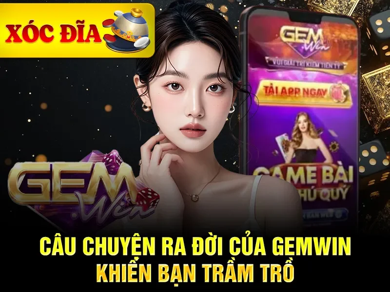 Top 15 Nhà Cái Xóc Đĩa Online Uy Tín Nhất Năm 2025-6 Câu chuyện ra đời của gemwin khiến bạn trầm trồ