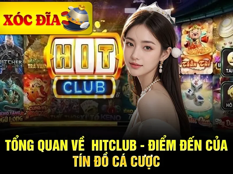 Top 15 Nhà Cái Xóc Đĩa Online Uy Tín Nhất Năm 2025-3 Tổng quan về xóc đĩa Hitclub - Điểm đến của tín đồ cá cược